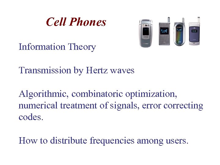 Cell Phones Information Theory Transmission by Hertz waves Algorithmic, combinatoric optimization, numerical treatment of