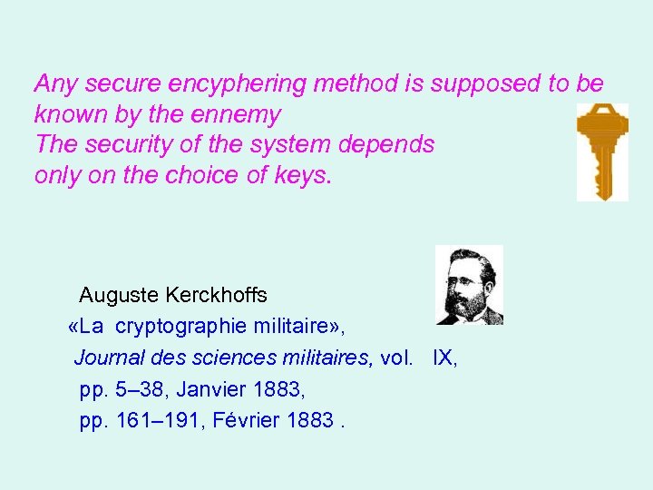 Any secure encyphering method is supposed to be known by the ennemy The security