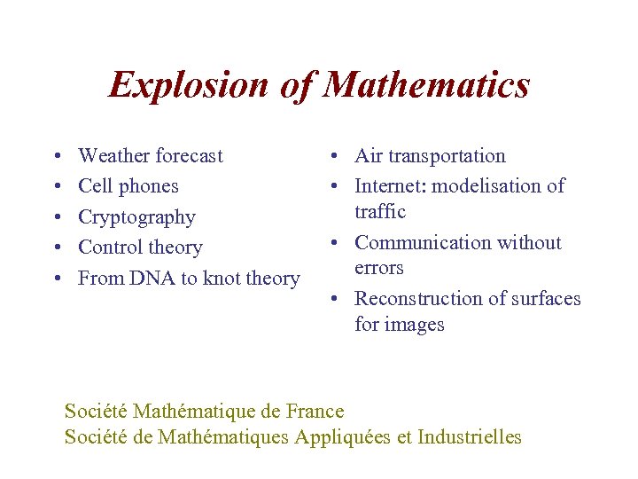 Explosion of Mathematics • • • Weather forecast Cell phones Cryptography Control theory From