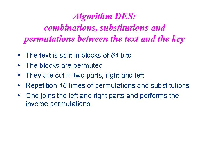 Algorithm DES: combinations, substitutions and permutations between the text and the key • •