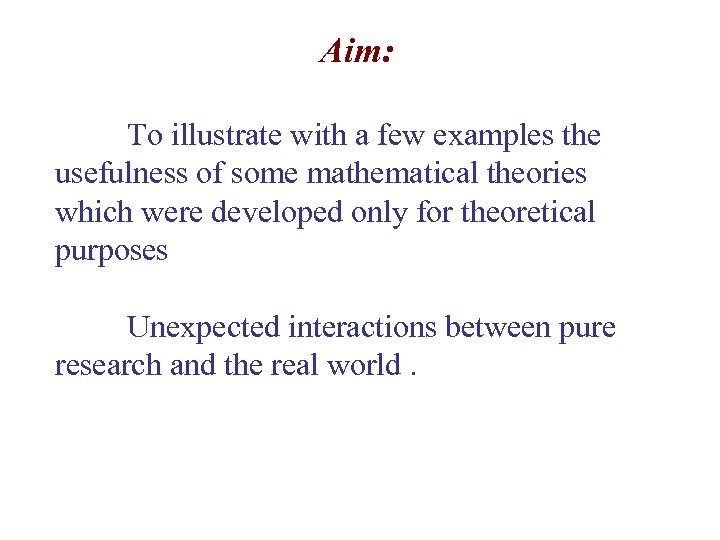 Aim: To illustrate with a few examples the usefulness of some mathematical theories which