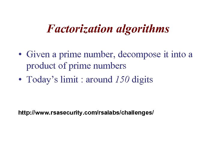 Factorization algorithms • Given a prime number, decompose it into a product of prime