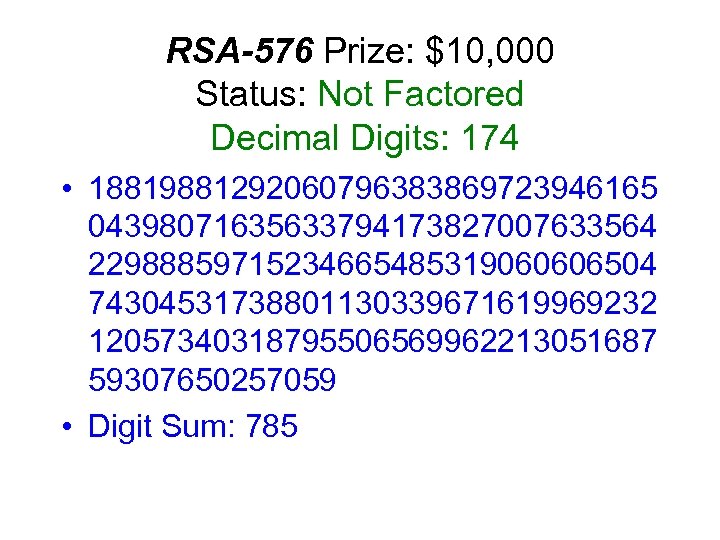 RSA-576 Prize: $10, 000 Status: Not Factored Decimal Digits: 174 • 18819881292060796383869723946165 04398071635633794173827007633564 22988859715234665485319060606504