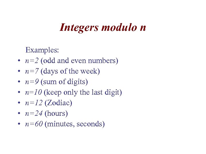 Integers modulo n Examples: • n=2 (odd and even numbers) • n=7 (days of