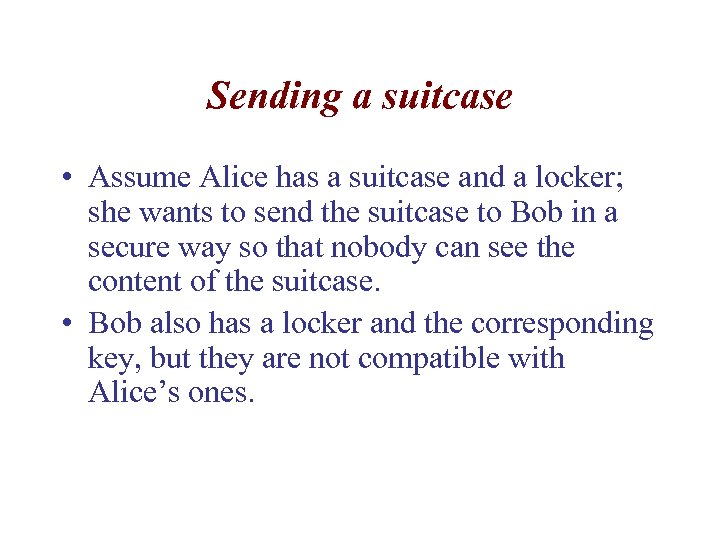 Sending a suitcase • Assume Alice has a suitcase and a locker; she wants