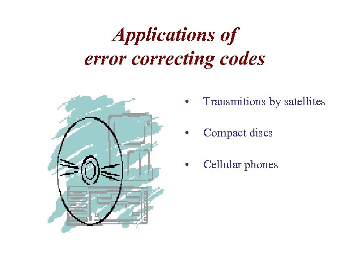 Applications of error correcting codes • Transmitions by satellites • Compact discs • Cellular