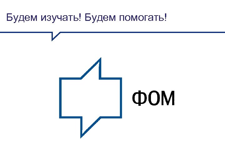 Будем изучать! Будем помогать! 