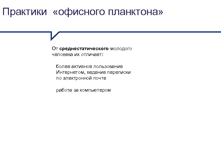 Практики «офисного планктона» От среднестатического молодого человека их отличает: более активное пользование Интернетом, ведение