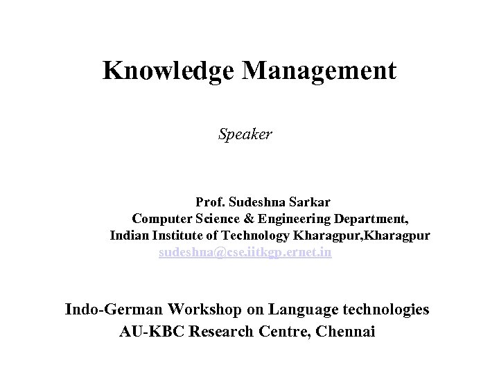 Knowledge Management Speaker Prof. Sudeshna Sarkar Computer Science & Engineering Department, Indian Institute of