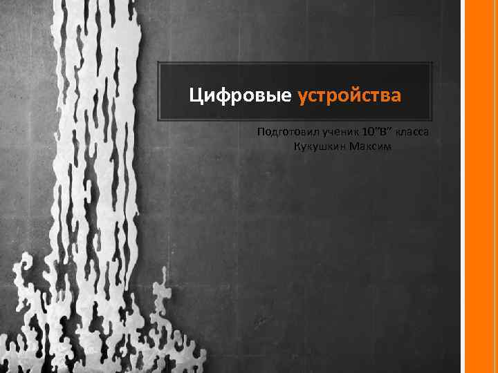 Цифровые устройства Подготовил ученик 10”В” класса Кукушкин Максим 