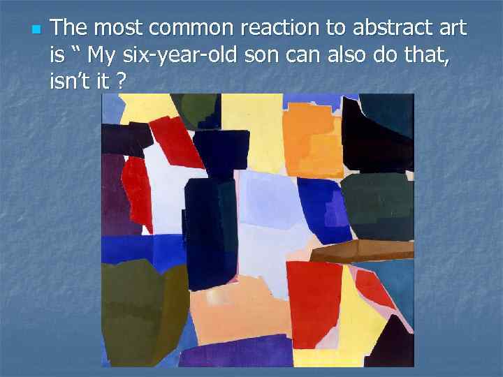 n The most common reaction to abstract art is “ My six-year-old son can