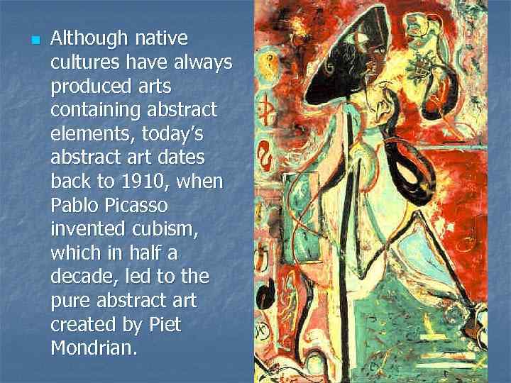 n Although native cultures have always produced arts containing abstract elements, today’s abstract art
