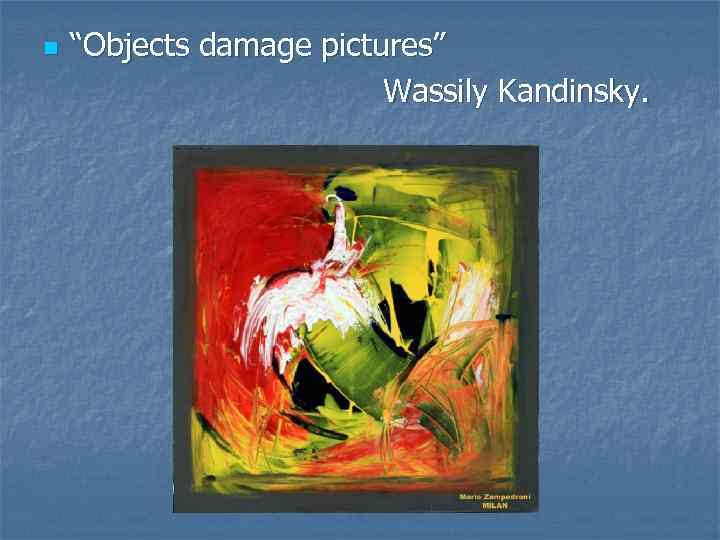 n “Objects damage pictures” Wassily Kandinsky. 