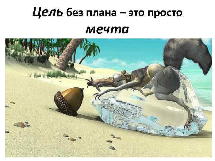 Цель без плана – это просто мечта 