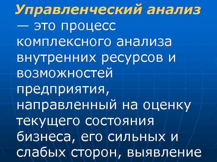 Управленческий анализ — это процесс комплексного анализа внутренних ресурсов и возможностей предприятия, направленный на
