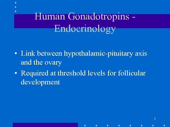 Human Gonadotropins Endocrinology • Link between hypothalamic-pituitary axis and the ovary • Required at