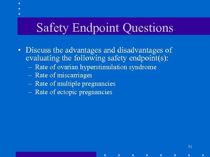 Safety Endpoint Questions • Discuss the advantages and disadvantages of evaluating the following safety