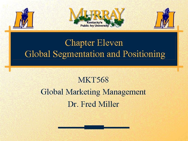 3 -1 Chapter Eleven Global Segmentation and Positioning MKT 568 Global Marketing Management Dr.