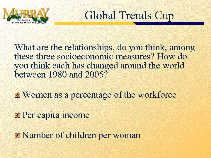 Global Trends Cup What are the relationships, do you think, among these three socioeconomic