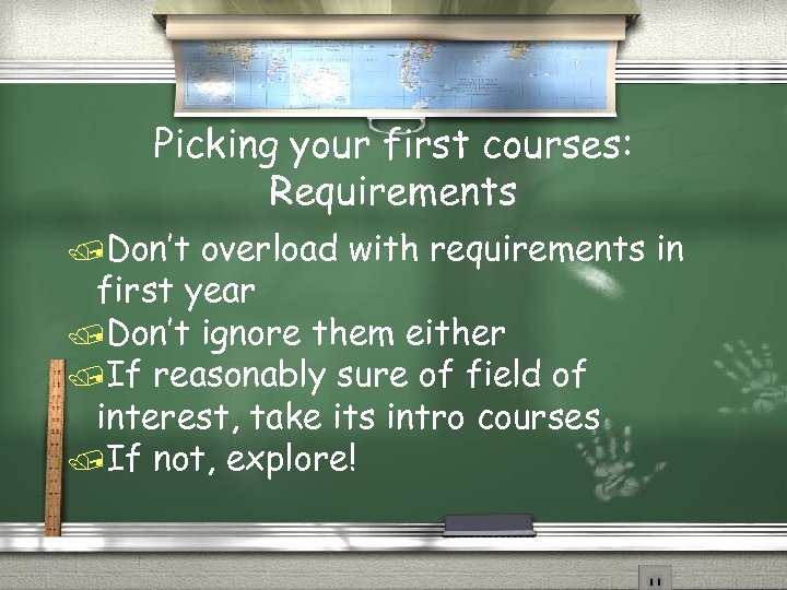 Picking your first courses: Requirements /Don’t overload with requirements in first year /Don’t ignore