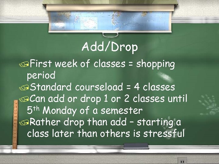 Add/Drop /First week of classes = shopping period /Standard courseload = 4 classes /Can