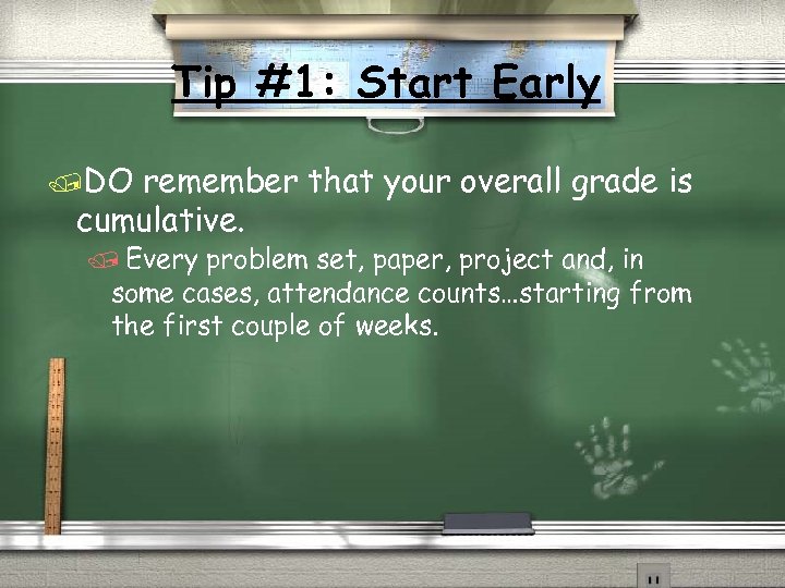 Tip #1: Start Early /DO remember that your overall grade is cumulative. / Every