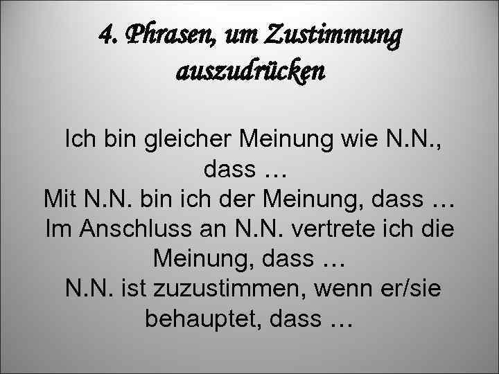 4. Phrasen, um Zustimmung auszudrücken Ich bin gleicher Meinung wie N. N. , dass