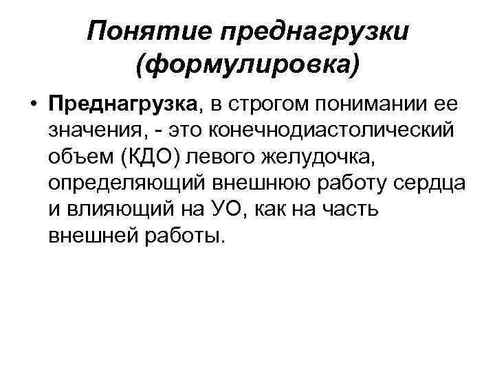 Понятие преднагрузки (формулировка) • Преднагрузка, в строгом понимании ее значения, это конечнодиастолический объем (КДО)
