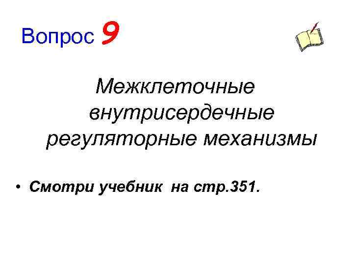 Вопрос 9 Межклеточные внутрисердечные регуляторные механизмы • Смотри учебник на стр. 351. 