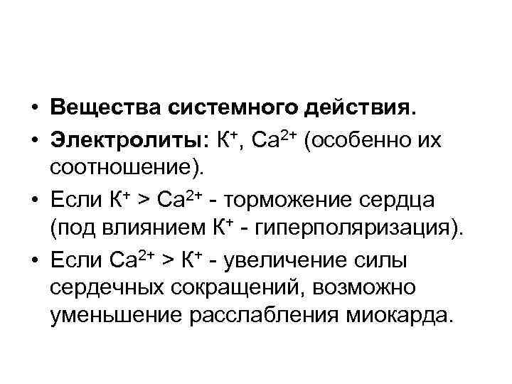  • Вещества системного действия. • Электролиты: К+, Са 2+ (особенно их соотношение). •