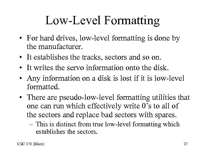 Low-Level Formatting • For hard drives, low-level formatting is done by the manufacturer. •