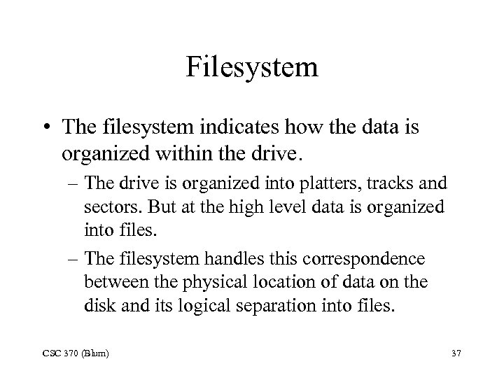 Filesystem • The filesystem indicates how the data is organized within the drive. –