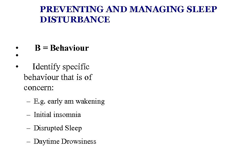 PREVENTING AND MANAGING SLEEP DISTURBANCE • • • B = Behaviour Identify specific behaviour