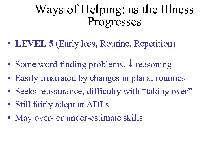 Ways of Helping: as the Illness Progresses • LEVEL 5 (Early loss, Routine, Repetition)