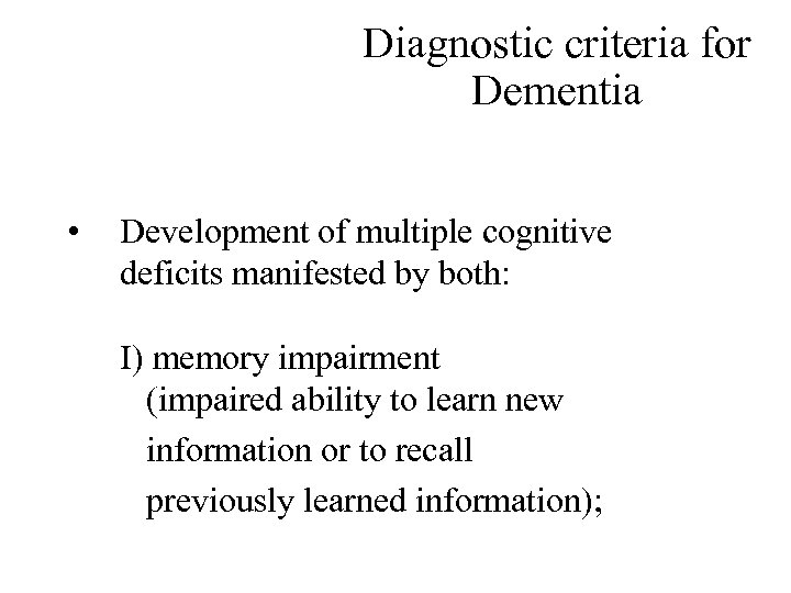 Diagnostic criteria for Dementia • Development of multiple cognitive deficits manifested by both: I)