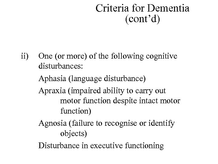 Criteria for Dementia (cont’d) ii) One (or more) of the following cognitive disturbances: Aphasia