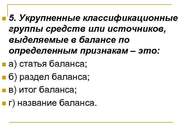 5. Укрупненные классификационные группы средств или источников, выделяемые в балансе по определенным признакам –