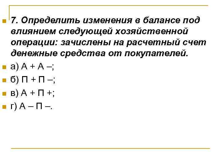 n n n 7. Определить изменения в балансе под влиянием следующей хозяйственной операции: зачислены