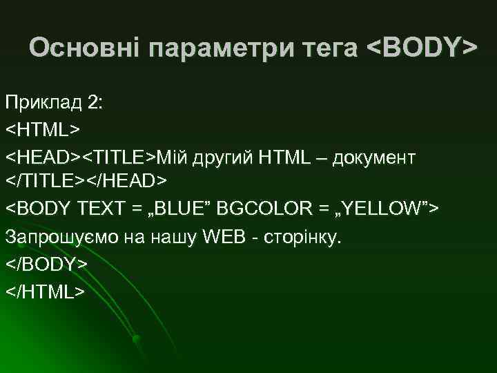 Основні параметри тега <BODY> Приклад 2: <HTML> <HEAD><ТITLЕ>Мій другий HTML – документ </ТITLЕ></НЕАD> <BODY