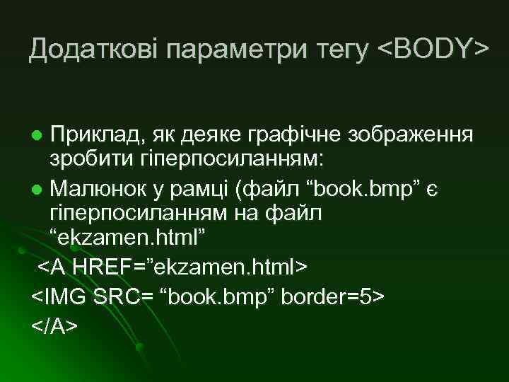 Додаткові параметри тегу <BODY> Приклад, як деяке графічне зображення зробити гіперпосиланням: l Малюнок у