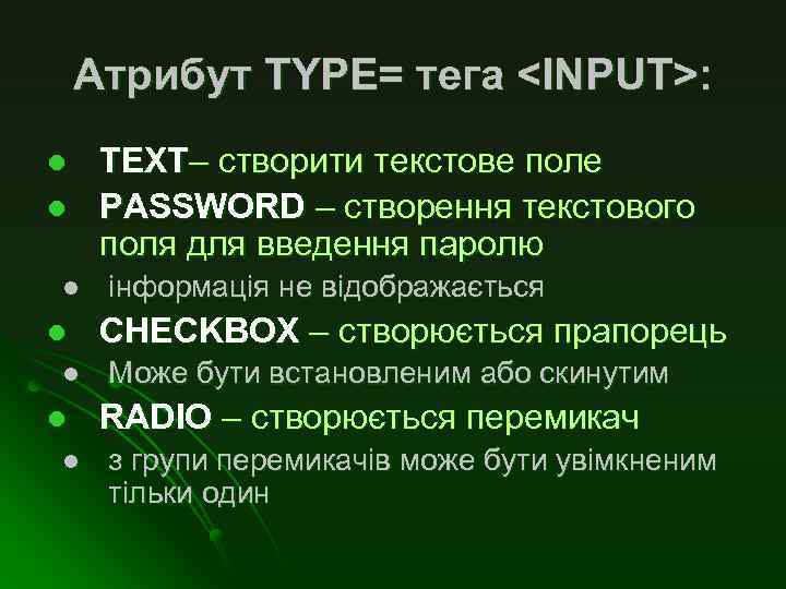 Атрибут TYPE= тега <INPUT>: l l l l TEXT– створити текстове поле PASSWORD –