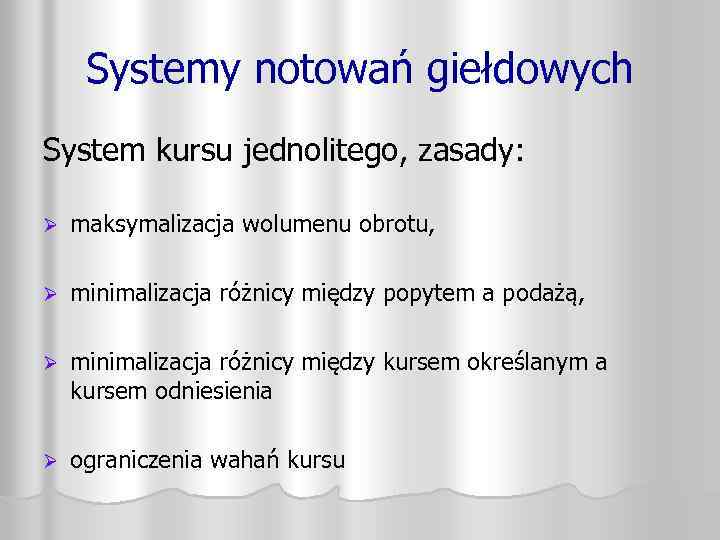 Systemy notowań giełdowych System kursu jednolitego, zasady: Ø maksymalizacja wolumenu obrotu, Ø minimalizacja różnicy