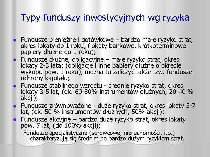 Typy funduszy inwestycyjnych wg ryzyka l l l Fundusze pieniężne i gotówkowe – bardzo