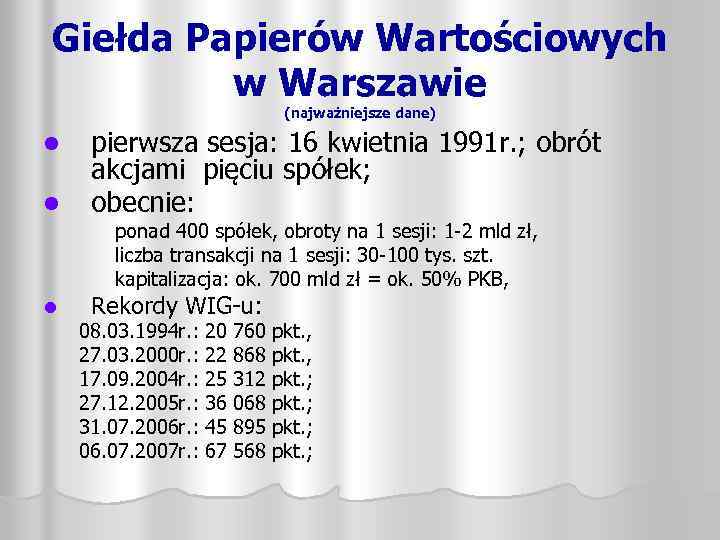 Giełda Papierów Wartościowych w Warszawie (najważniejsze dane) l l pierwsza sesja: 16 kwietnia 1991