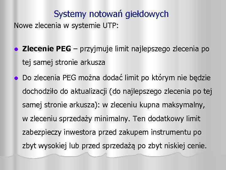 Systemy notowań giełdowych Nowe zlecenia w systemie UTP: l Zlecenie PEG – przyjmuje limit