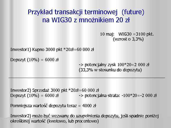 Przykład transakcji terminowej (future) na WIG 30 z mnożnikiem 20 zł 10 maj: WIG