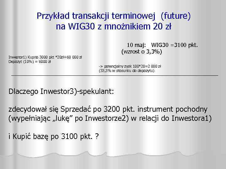 Przykład transakcji terminowej (future) na WIG 30 z mnożnikiem 20 zł Inwestor 1) Kupno