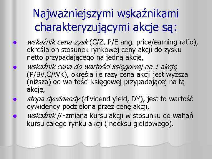 Najważniejszymi wskaźnikami charakteryzującymi akcje są: l wskaźnik cena-zysk (C/Z, P/E ang. price/earning ratio), l