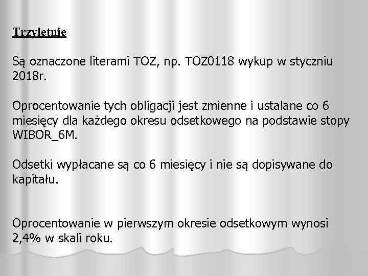 Trzyletnie Są oznaczone literami TOZ, np. TOZ 0118 wykup w styczniu 2018 r. Oprocentowanie