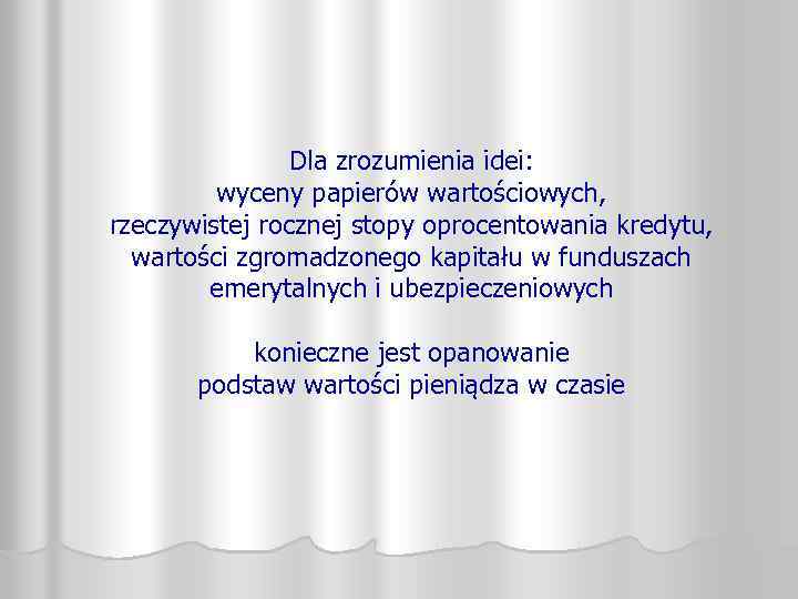 Dla zrozumienia idei: wyceny papierów wartościowych, rzeczywistej rocznej stopy oprocentowania kredytu, wartości zgromadzonego kapitału